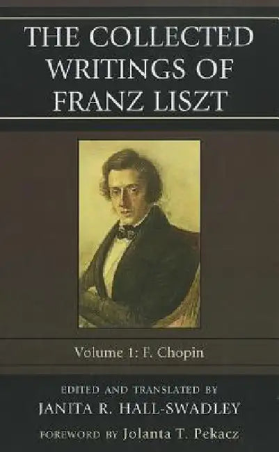 Collected Writings of Franz Liszt (English, Janita R. Hall-Swadley | Jolanta T. Pekacz)