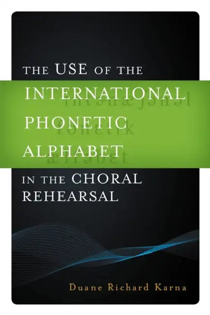 Use of the International Phonetic Alphabet in the Choral Rehearsal (English, Duane Richard Karna | Susan Bender | Rene Clausen)