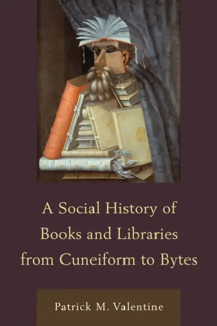 Social History of Books and Libraries from Cuneiform to Bytes (English, Patrick M. Valentine)