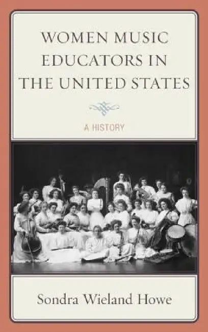 Women Music Educators in the United States (English, Sondra Wieland Howe)
