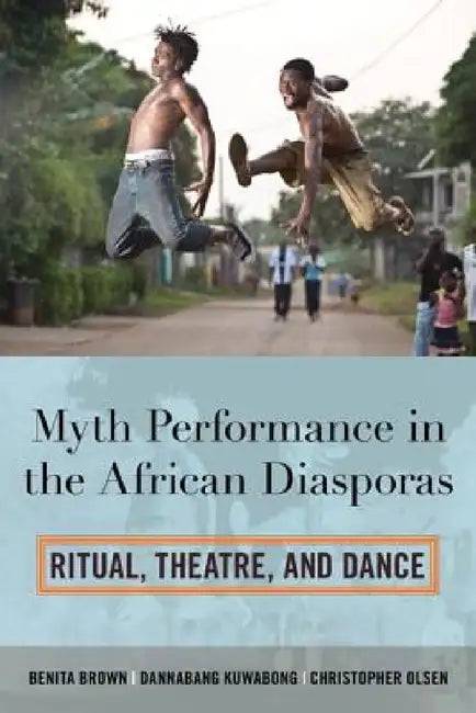 Myth Performance in the African Diasporas (English, Benita Brown | Dannabang Kuwabong | Christopher Olsen)
