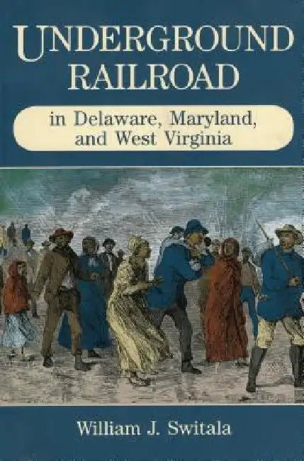 Underground Railroad in Delaware, Maryland, and West Virginia (English, William J. Switala)