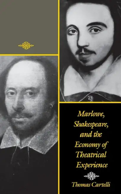 Marlowe, Shakespeare, and the Economy of Theatrical Experience (English, Thomas Cartelli)