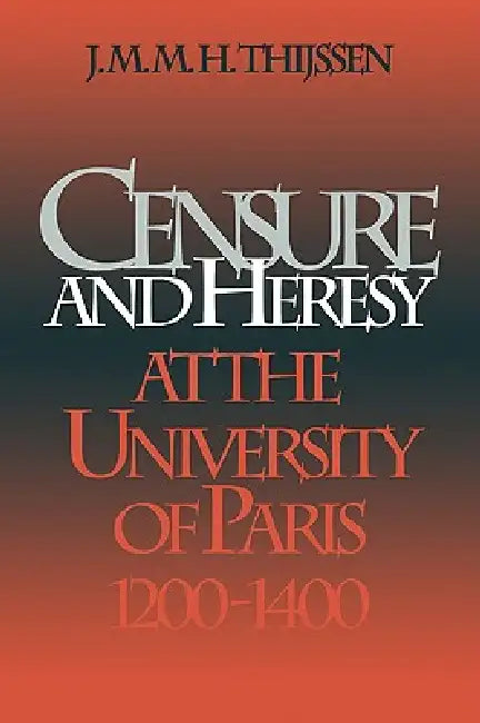 Censure and Heresy at the University of Paris, 1200-1400 (English, J. M. M. H. Thijssen)