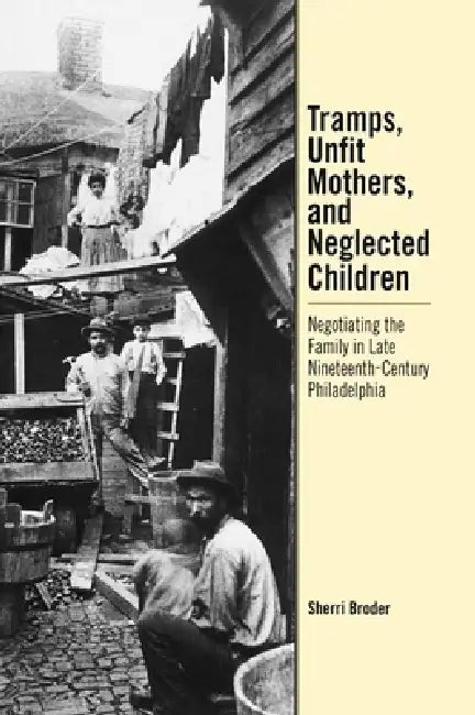 Tramps, Unfit Mothers, and Neglected Children (English, Sherri Broder)