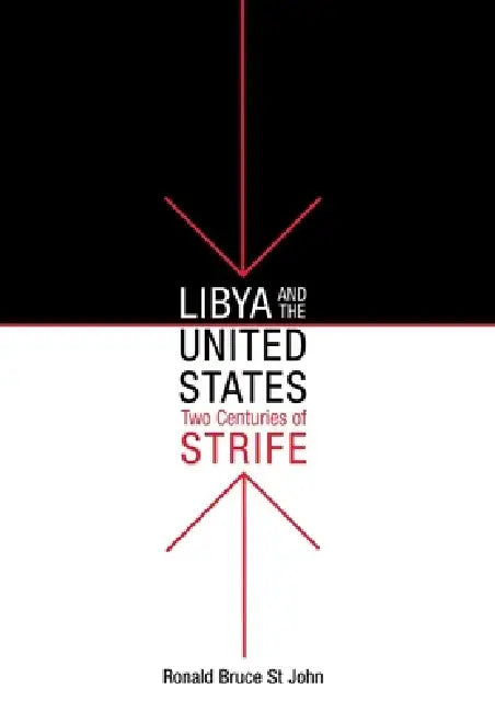 Libya and the United States, Two Centuries of Strife (English, Ronald Bruce St John)