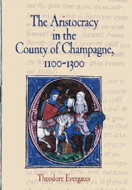 The Aristocracy in the County of Champagne, 1100-1300 (English, Theodore Evergates)