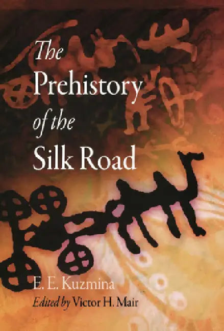 The Prehistory of the Silk Road (English, E. E. Kuzmina | Victor H. Mair)