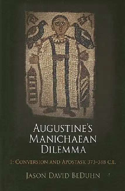 Augustine's Manichaean Dilemma, Volume 1 (English, Jason David Beduhn)