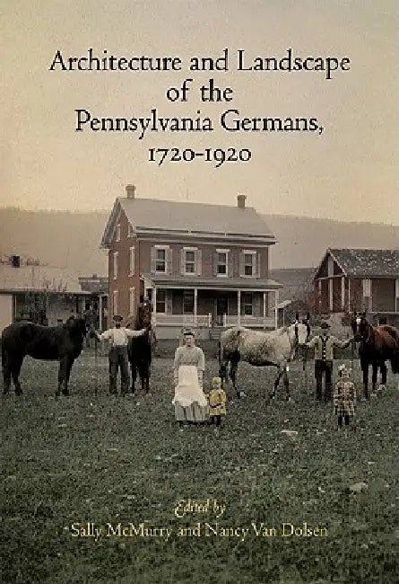 Architecture and Landscape of the Pennsylvania Germans, 1720-1920 (English, Sally McMurry | Nancy Van Dolsen)
