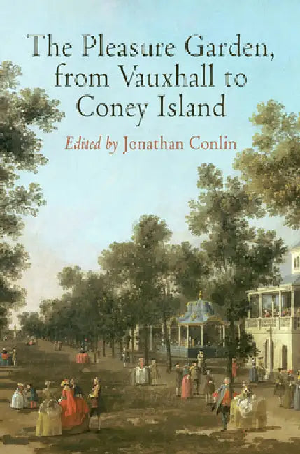 The Pleasure Garden, from Vauxhall to Coney Island (English, Jonathan Conlin)