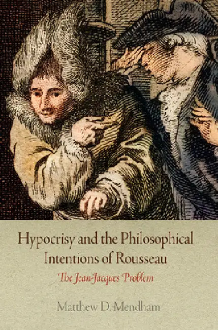Hypocrisy and the Philosophical Intentions of Rousseau (English, Matthew D. Mendham)
