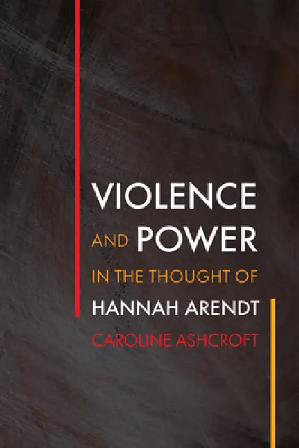 Violence and Power in the Thought of Hannah Arendt (English, Caroline Ashcroft)