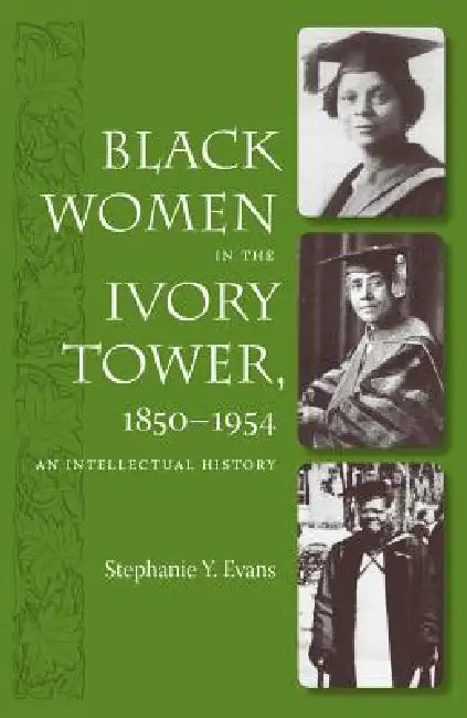 Black Women in the Ivory Tower, 1850-1954 (English, Stephanie Y. Evans)