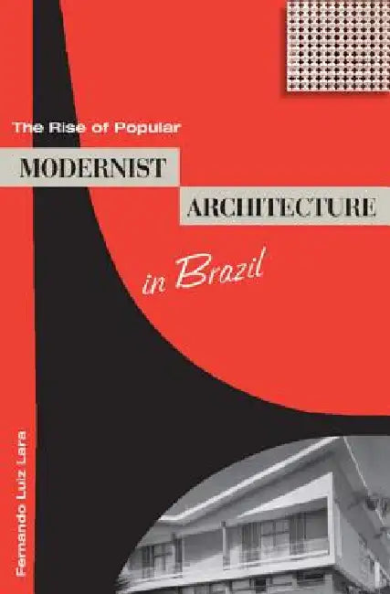 The Rise of Popular Modernist Architecture in Brazil (English, Fernando Luiz Lara)