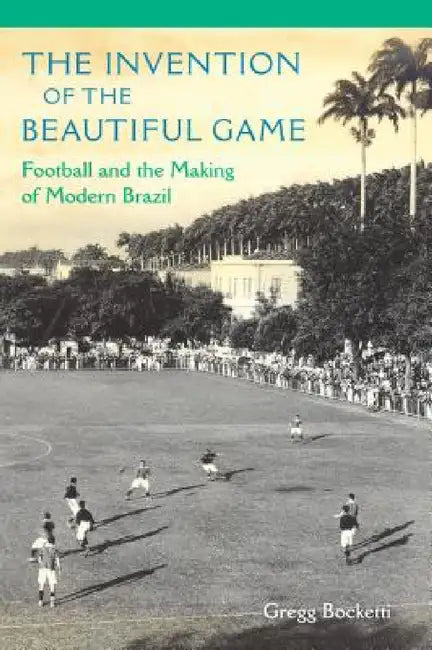 The Invention of the Beautiful Game (English, Gregg Bocketti)