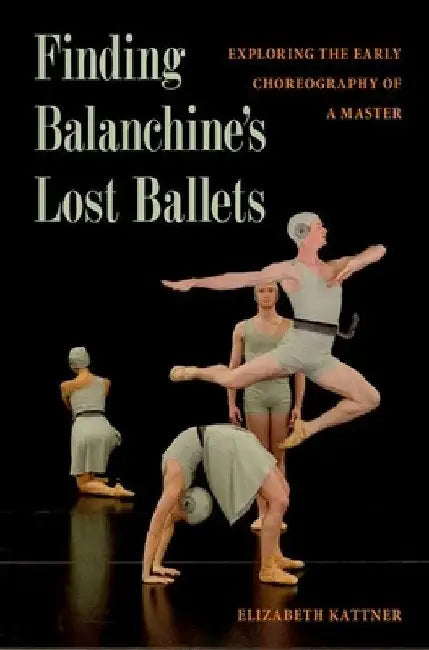 Finding Balanchine's Lost Ballets (English, Elizabeth Kattner)
