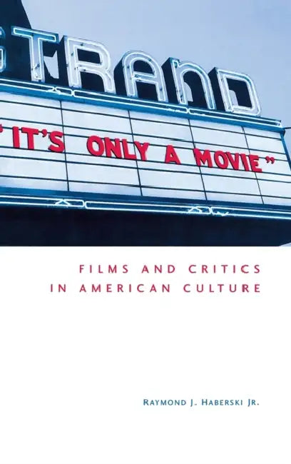 It's Only a Movie! Films and Critics in American Culture (English, Jr. Haberski Raymond J.)