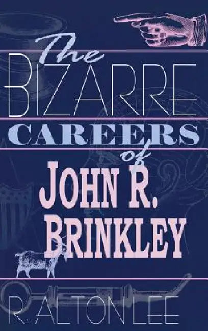 The Bizarre Careers of John R. Brinkley (English, R. Alton Lee)
