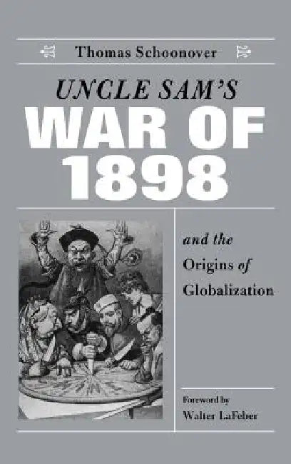Uncle Sam's War of 1898 and the Origins of Globalization (English, Thomas D. Schoonover)