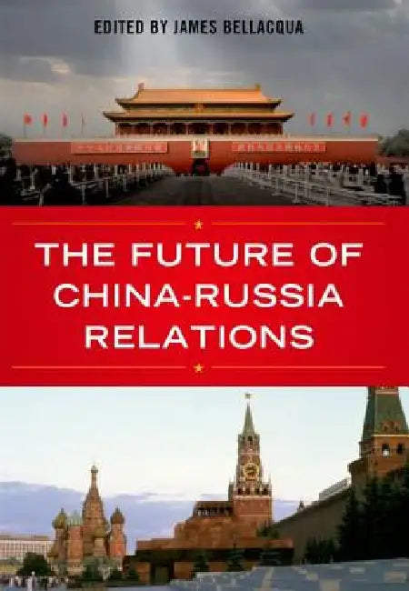 The Future of China-Russia Relations (English, James A. Bellacqua)