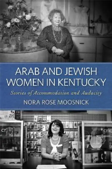Arab and Jewish Women in Kentucky (English, Nora Rose Moosnick)