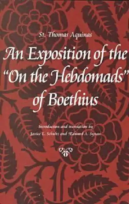 An Exposition of the on the Hebdomads of Boethius (English, Thomas Aquinas | Janice L. Schultz | Edward a. Synan)