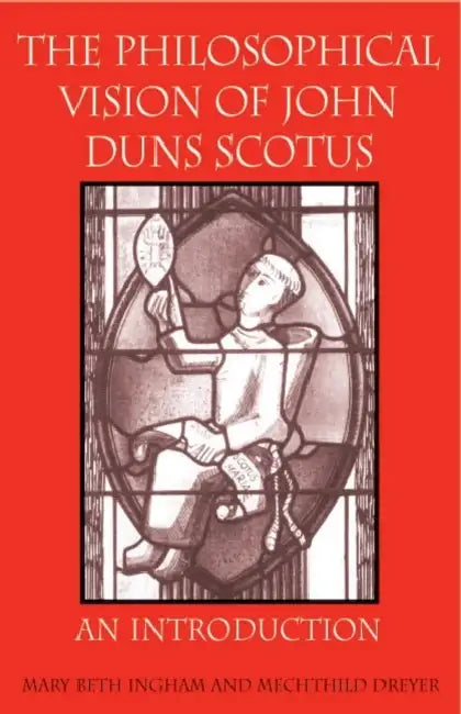 The Philosophical Vision of John Duns Scotus (English, Mary Beth Ingham)