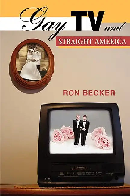 Gay TV and Straight America (English, Ron Becker)