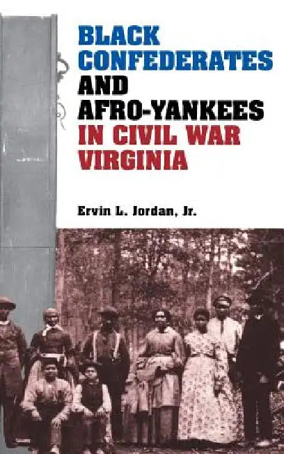 Black Confederates and Afro-Yankees in Civil War Virginia (English, Ervin L. Jordan)