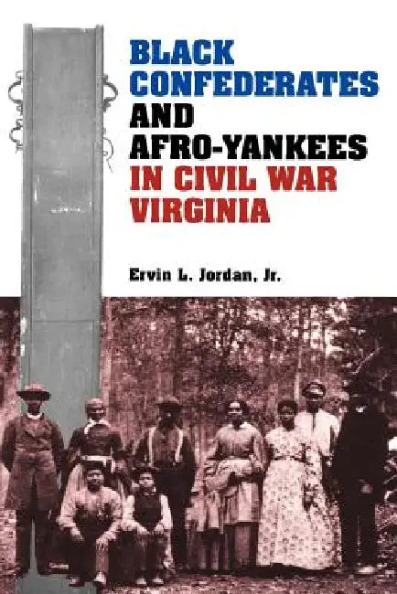 Black Confederates and Afro-Yankees in Civil War Virginia (English, Ervin L. Jordan)