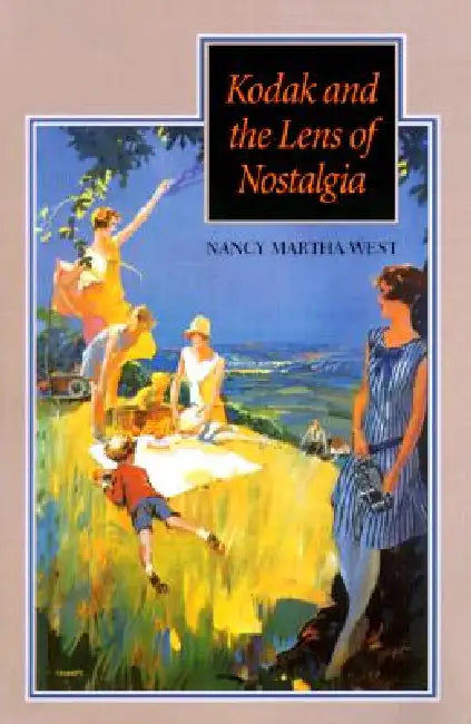 Kodak and the Lens of Nostalgia (English, Nancy Martha West)