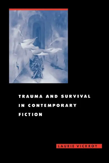 Trauma and Survival in Contemporary Fiction (English, Laurie Vickroy)
