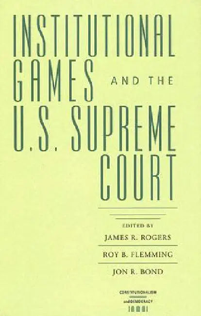 Institutional Games and the U.S. Supreme Court (English, James R. Rogers | Roy B. Flemming | Jon R. Bond)