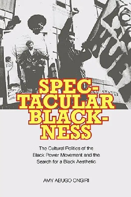 Spectacular Blackness (English, Amy Abugo Ongiri)