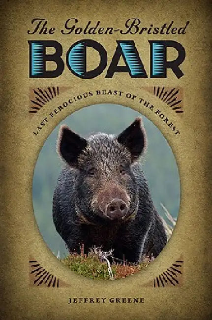 The Golden-Bristled Boar (English, Jeffrey Greene)