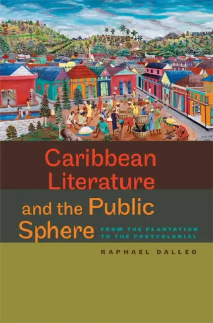 Caribbean Literature and the Public Sphere (English, Raphael Dalleo)