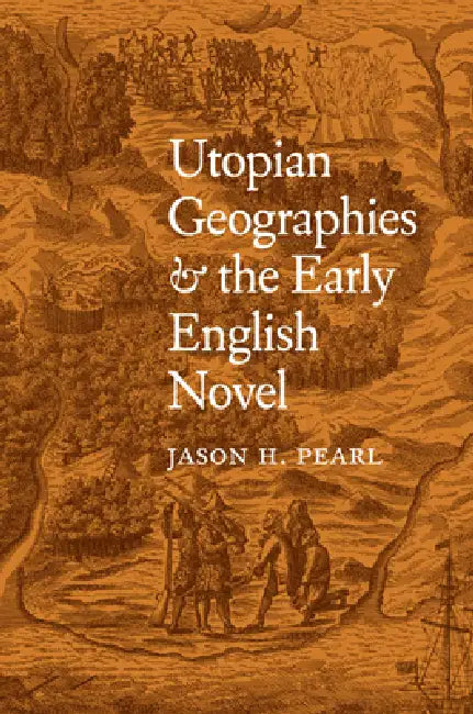 Utopian Geographies & the Early English Novel (English, Jason H. Pearl)
