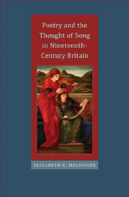 Poetry and the Thought of Song in Nineteenth-Century Britain (English, Elizabeth K. Helsinger)