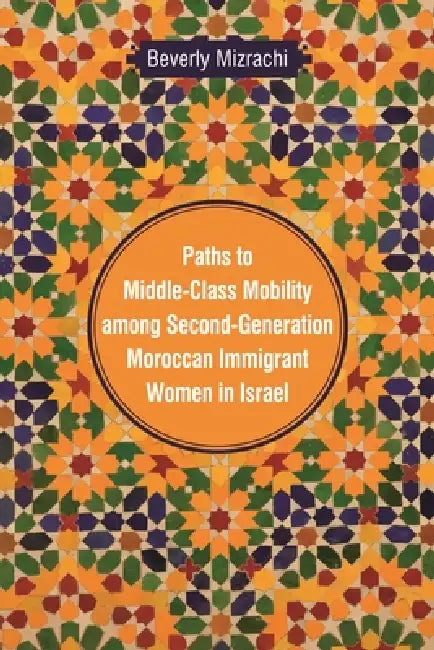Paths to Middle-Class Mobility among Second-Generation Moroccan Immigrant Women in Israel (English, Beverly Mizrachi)