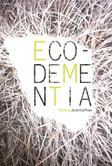 Eco-Dementia (English, Janet Kauffman)