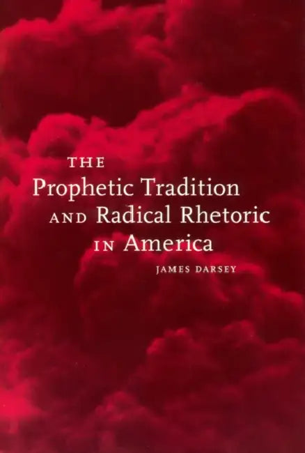 The Prophetic Tradition and Radical Rhetoric in America (English, James Darsey)