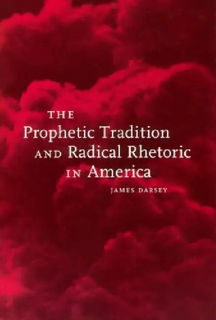 The Prophetic Tradition and Radical Rhetoric in America (English, James Darsey)