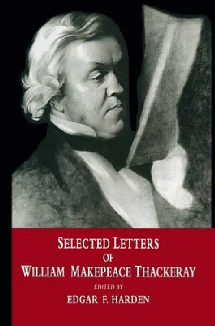 Selected Letters of William Makepeace Thackeray (English, Edgar F. Harden | Mike Hill)