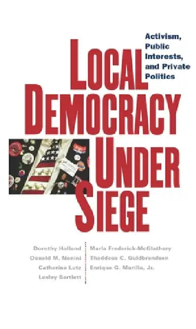 Local Democracy Under Siege (English, Dorothy C. Holland | Catherine Lutz | Lesley Bartlett)