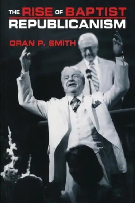 The Rise of Baptist Republicanism (English, Oran P. Smith)