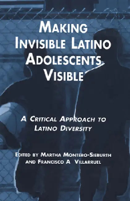 Making Invisible Latino Adolescents Visible (English, Martha Montero-Sieburth | Francisco Villaruel)