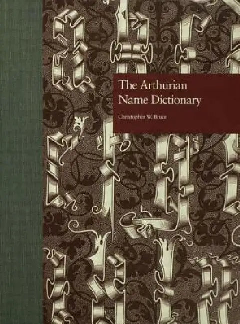 The Arthurian Name Dictionary (English, Christopher W. Bruce)