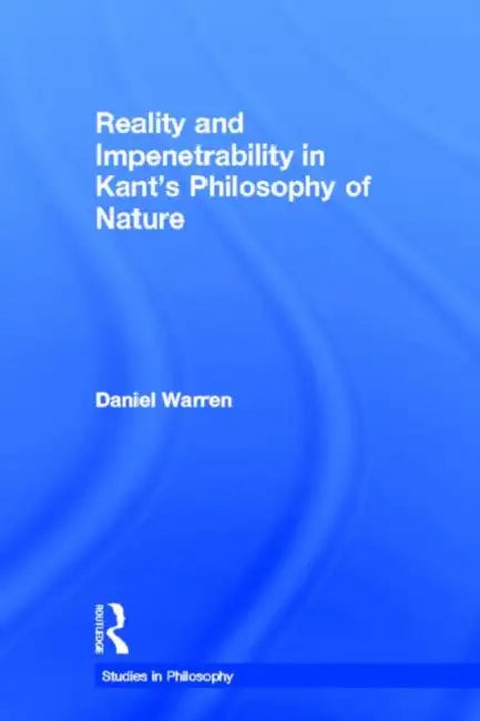 Reality and Impenetrability in Kant's Philosophy of Nature (English, Daniel Warren)