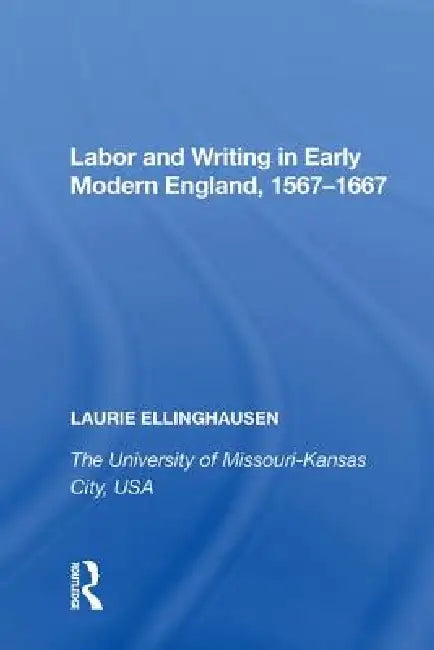Labor and Writing in Early Modern England, 1567-1667 (English, Laurie Ellinghausen)